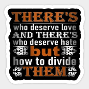 love quote says there's who deserve love and there's who deserve hate but how to divide them t-shirt 2020 Sticker